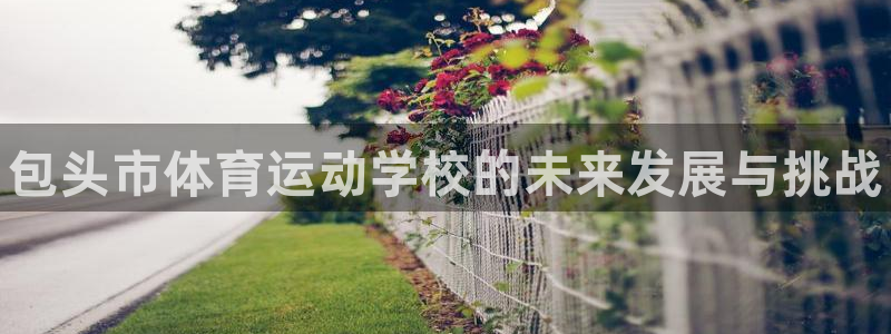 尊龙官方正版app娱乐首页官网下载：包头市体育运动学