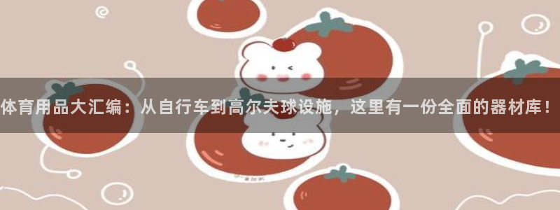 尊龙官网下载招商电话是多少号码：体育用品大汇编：从自