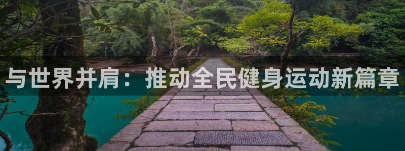 尊龙官网下载招商电话是多少号码：与世界并肩：推动全民健身运动