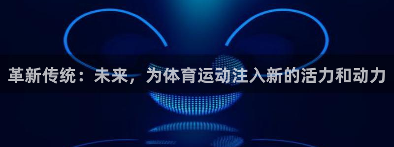 尊龙官方平台体育：革新传统：未来，为体育运动注入新的活力和动