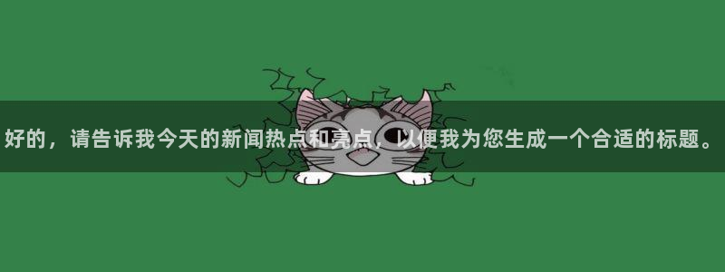 山猫直播足球在线直播：好的，请告诉我今天的新闻热点和亮点，以便我为您生成一个合适的标题。