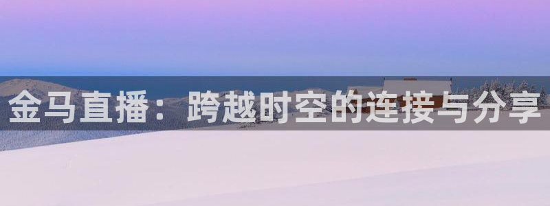 山猫直播体育赛事：金马直播：跨越时空的连接与分享