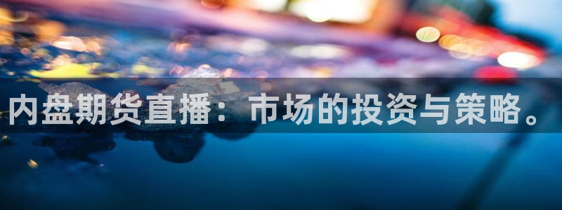 山猫体育免费体育直播：内盘期货直播：市场的投资与策略。