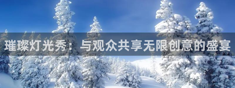 山猫直播山猫体育：璀璨灯光秀：与观众共享无限创意的盛宴