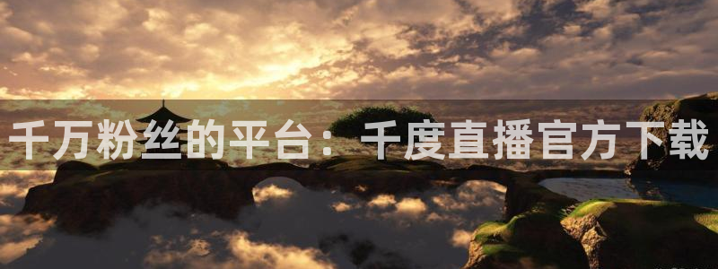 山猫看球直播：千万粉丝的平台：千度直播官方下载